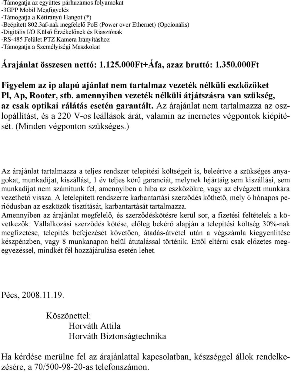 nettó: 1.125.000Ft+Áfa, azaz bruttó: 1.350.000Ft Figyelem az ip alapú ajánlat nem tartalmaz vezeték nélküli eszközöket Pl, Ap, Rooter, stb.