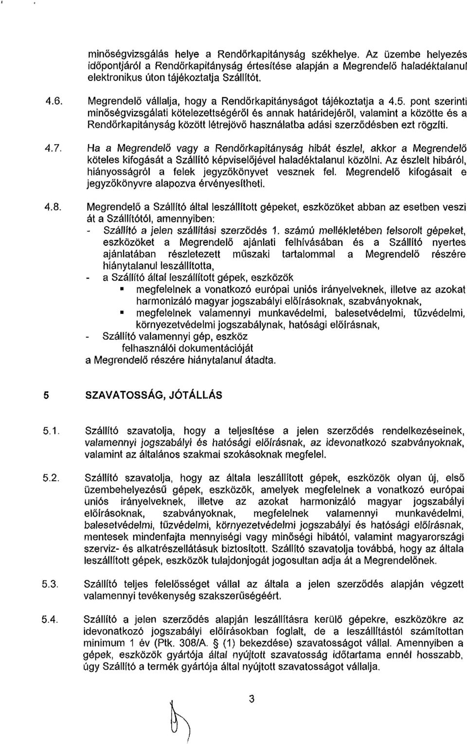 pont szerinti minőségvizsgálati kötelezettségéről és annak határidejéről, valamint a közötte és a Rendőrkapitányság között létrejövő használatba adási szerződésben ezt rögzíti. 4.7.