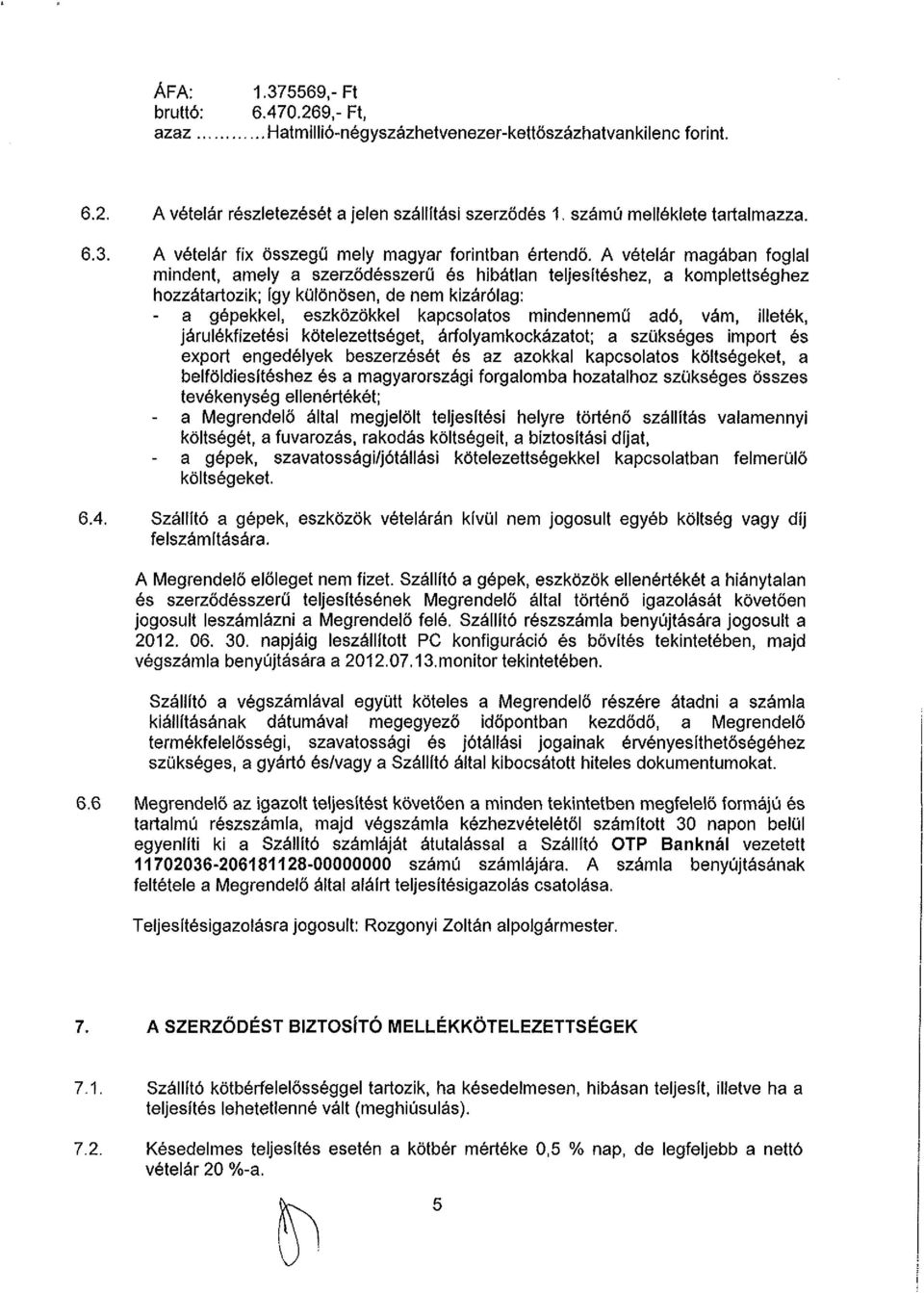 adó, vám, illeték, járulékfizetési kötelezettséget, árfolyamkockázatot; a szükséges import és export engedélyek beszerzését és az azokkal kapcsolatos költségeket, a belföldiesítéshez és a