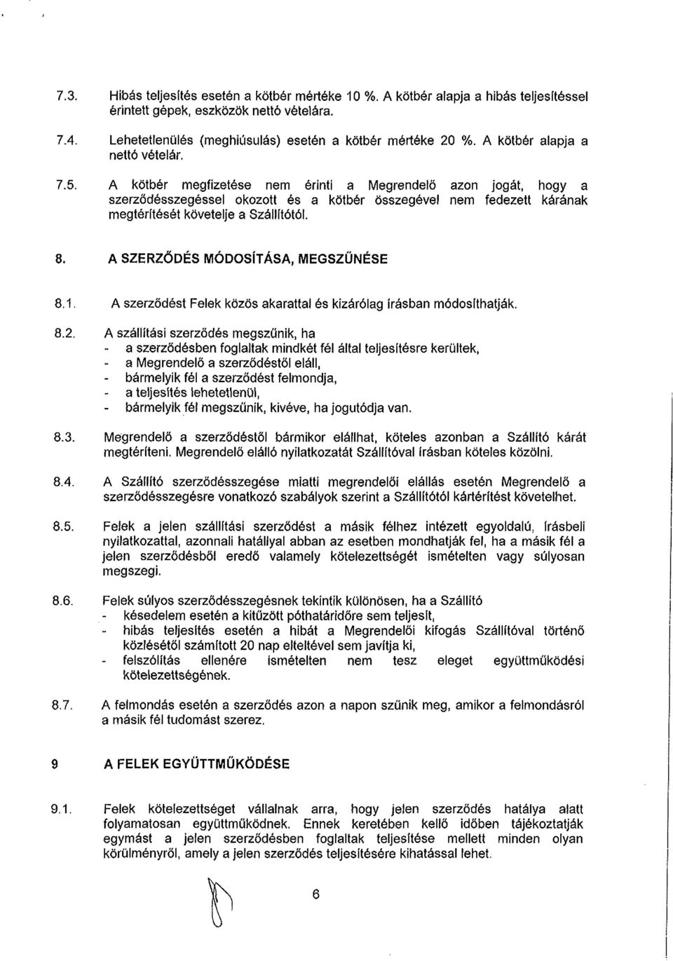 A kötbér megfizetése nem érinti a Megrendelő azon jogát, hogy a szerződésszegéssel okozott és a kötbér összegével nem fedezett kárának megtérítését követelje a Szállítótól. 8.