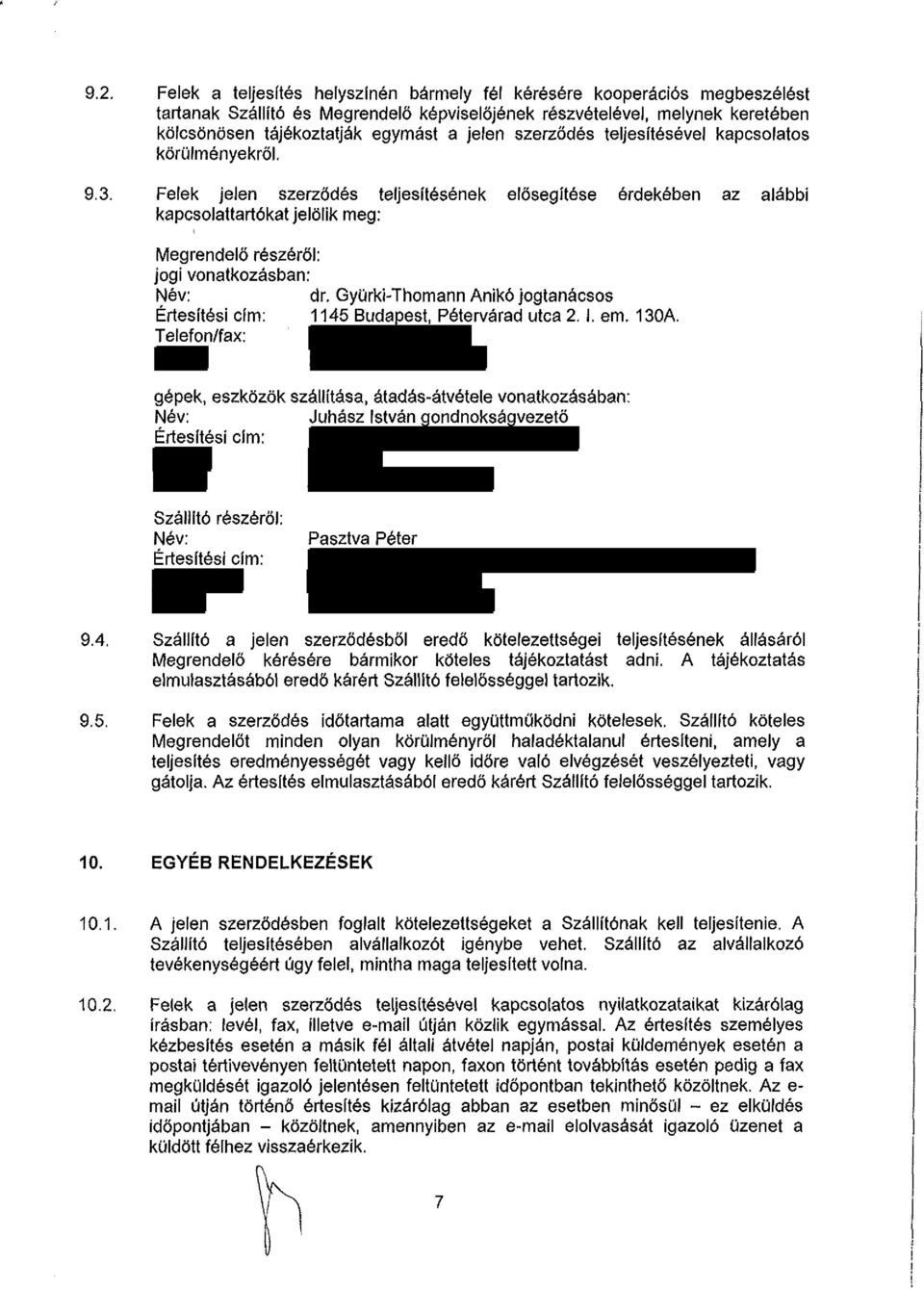 Felek jelen szerződés teljesítésének elősegítése érdekében az alábbi kapcsolattartókat jelölik meg: Megrendelő részéről: jogi vonatkozásban: Név: dr.
