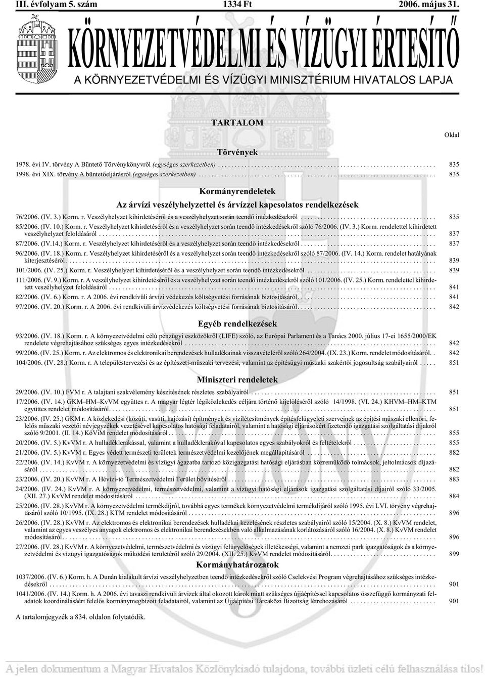 .. 835 Kormányrendeletek Az árvízi veszélyhelyzettel és árvízzel kapcsolatos rendelkezések 76/2006. (IV. 3.) Korm. r. Veszélyhelyzet kihirdetésérõl és a veszélyhelyzet során teendõ intézkedésekrõl.