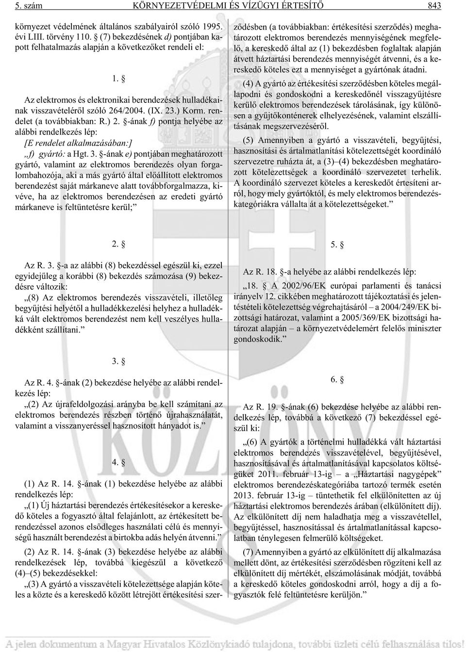 Az elekt ro mos és elekt ro ni kai be ren de zé sek hul la dé ka i - nak vissza vé te lé rõl szóló 264/2004. (IX. 23.) Korm. ren - de let (a to váb bi ak ban: R.) 2.