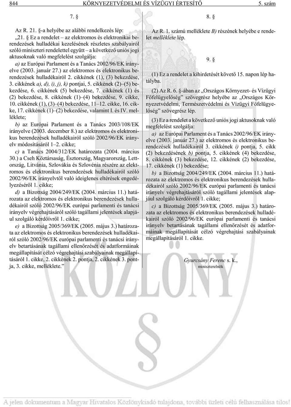 ak tu sok nak való meg fe le lést szol gál ja: a) az Eu ró pai Par la ment és a Ta nács 2002/96/EK irány - el ve (2003. ja nu ár 27.