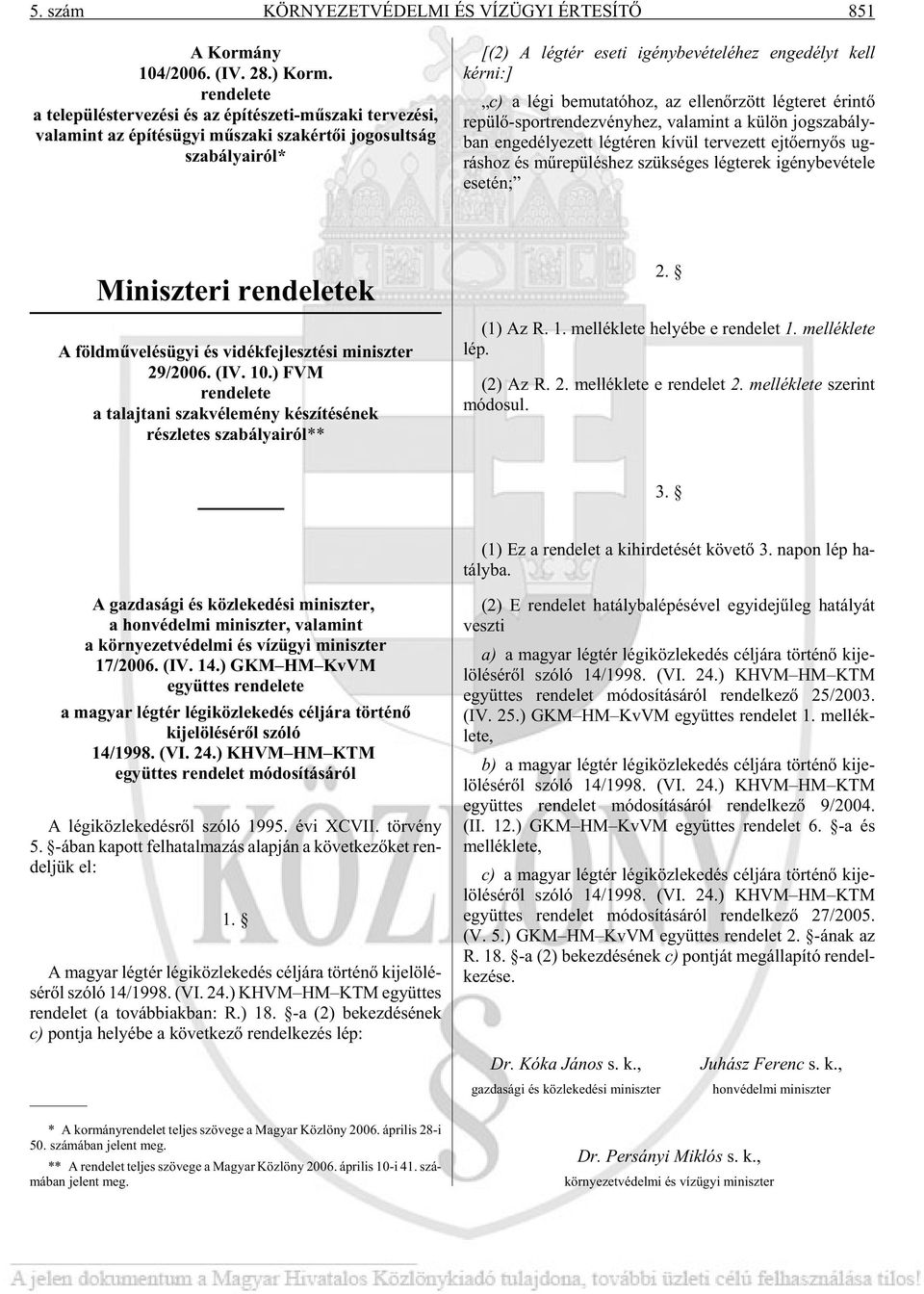 kérni:] c) a légi be mu ta tó hoz, az el len õr zött lég te ret érin tõ repülõ-sportrendezvényhez, va la mint a kü lön jog sza bály - ban en ge dé lye zett lég té ren kí vül ter ve zett ej tõ er nyõs