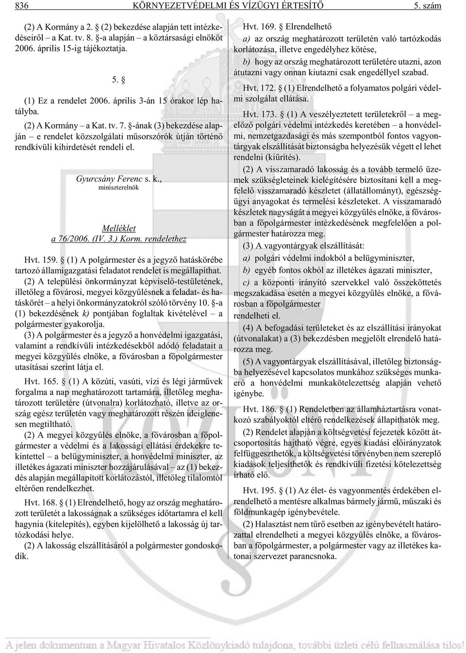 -ának (3) be kez dé se alap - ján e ren de let köz szol gá la ti mû sor szó rók út ján tör té nõ rend kí vü li ki hir de té sét ren de li el. Gyur csány Fe renc s. k., mi nisz ter el nök Melléklet a 76/2006.