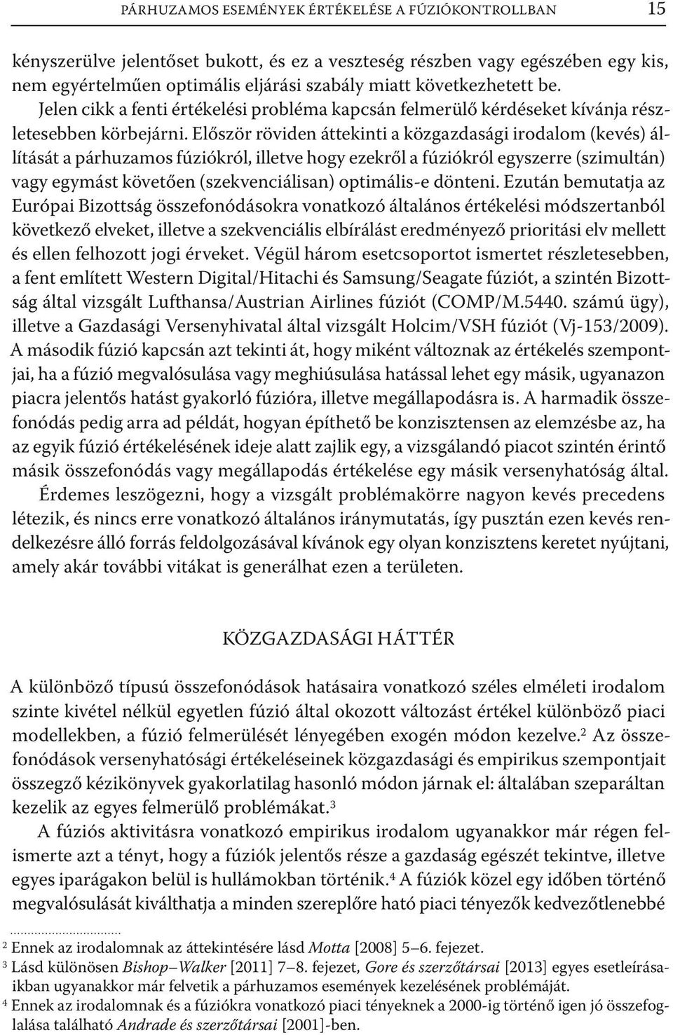 Először röviden áttekinti a közgazdasági irodalom (kevés) állítását a párhuzamos fúziókról, illetve hogy ezekről a fúziókról egyszerre (szimultán) vagy egymást követően (szekvenciálisan) optimális-e