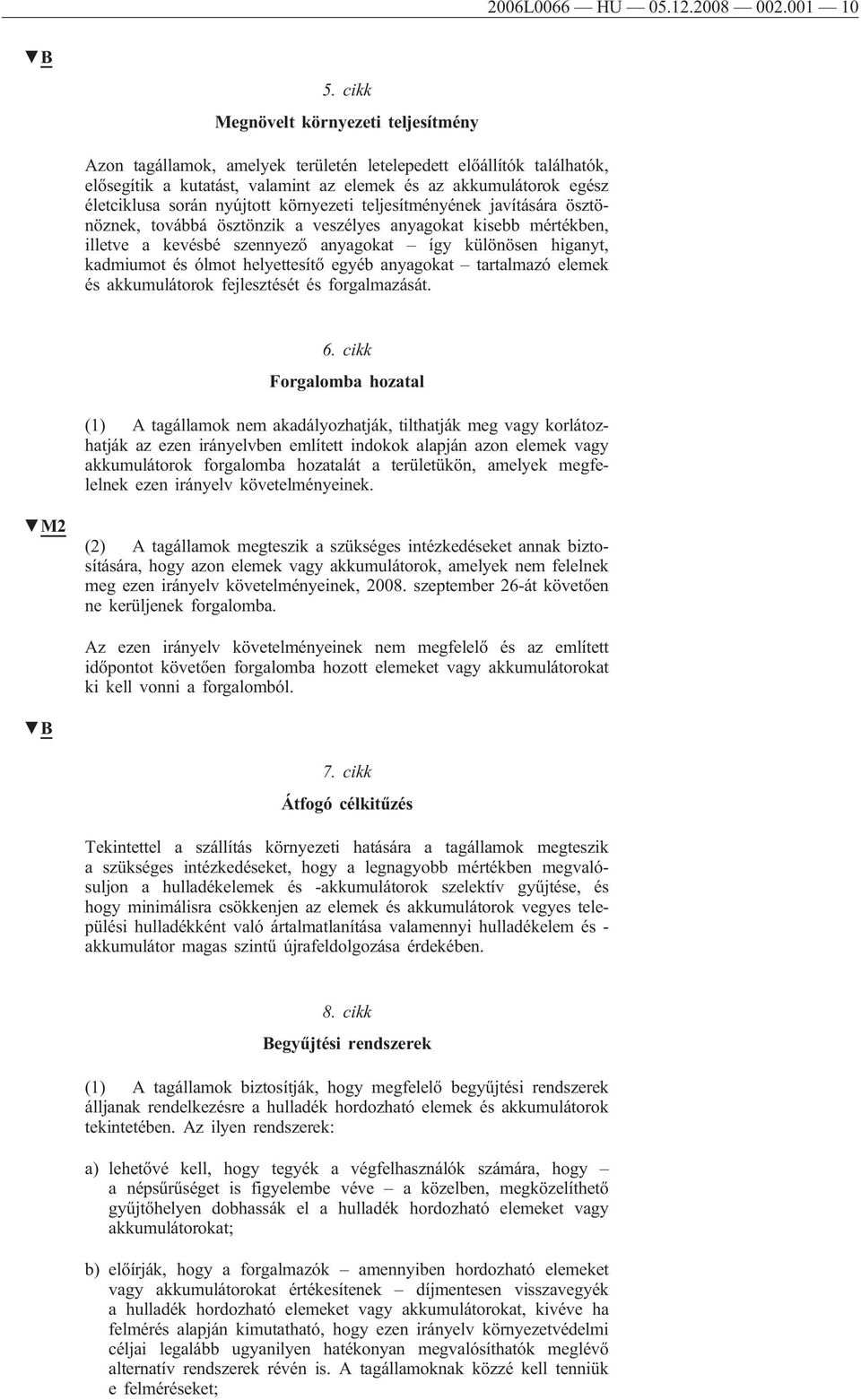 nyújtott környezeti teljesítményének javítására ösztönöznek, továbbá ösztönzik a veszélyes anyagokat kisebb mértékben, illetve a kevésbé szennyező anyagokat így különösen higanyt, kadmiumot és ólmot