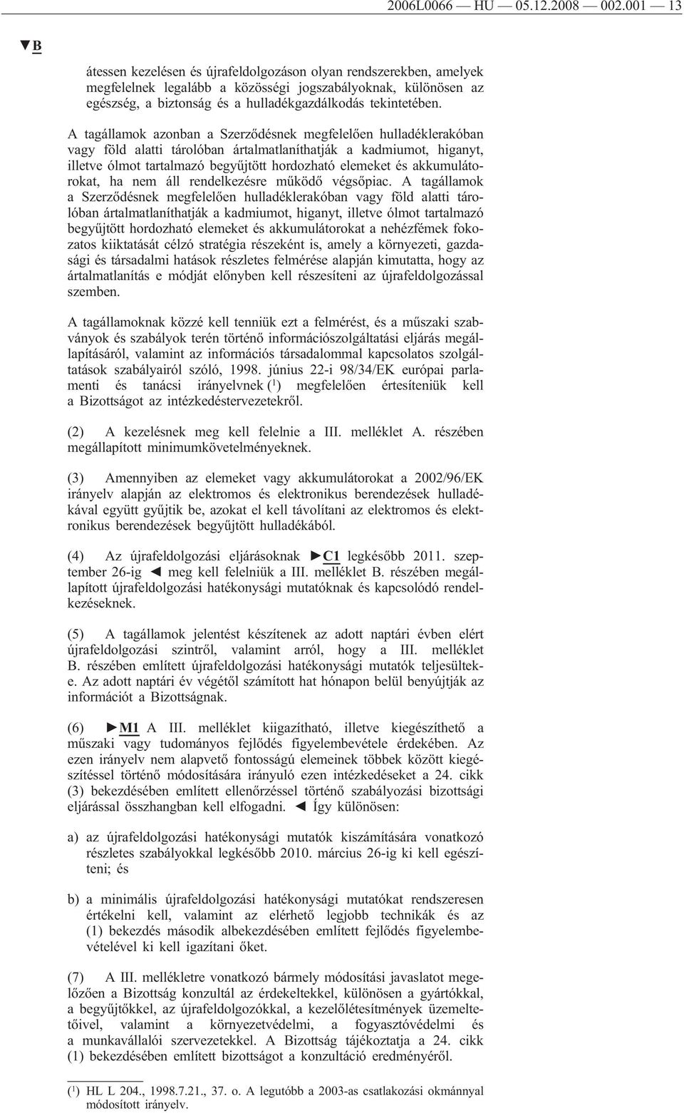 A tagállamok azonban a Szerződésnek megfelelően hulladéklerakóban vagy föld alatti tárolóban ártalmatlaníthatják a kadmiumot, higanyt, illetve ólmot tartalmazó begyűjtött hordozható elemeket és