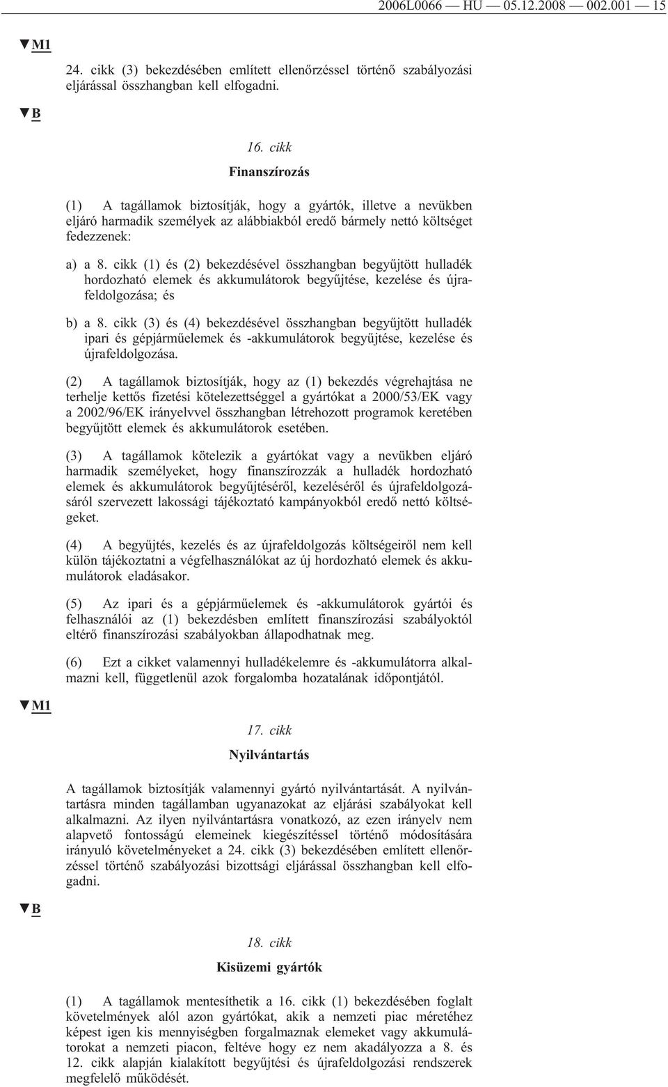 cikk (1) és (2) bekezdésével összhangban begyűjtött hulladék hordozható elemek és akkumulátorok begyűjtése, kezelése és újrafeldolgozása; és b) a 8.