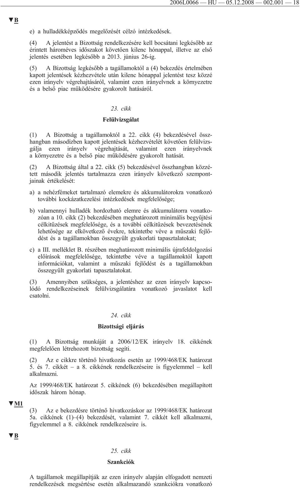 (5) A Bizottság legkésőbb a tagállamoktól a (4) bekezdés értelmében kapott jelentések kézhezvétele után kilenc hónappal jelentést tesz közzé ezen irányelv végrehajtásáról, valamint ezen irányelvnek a