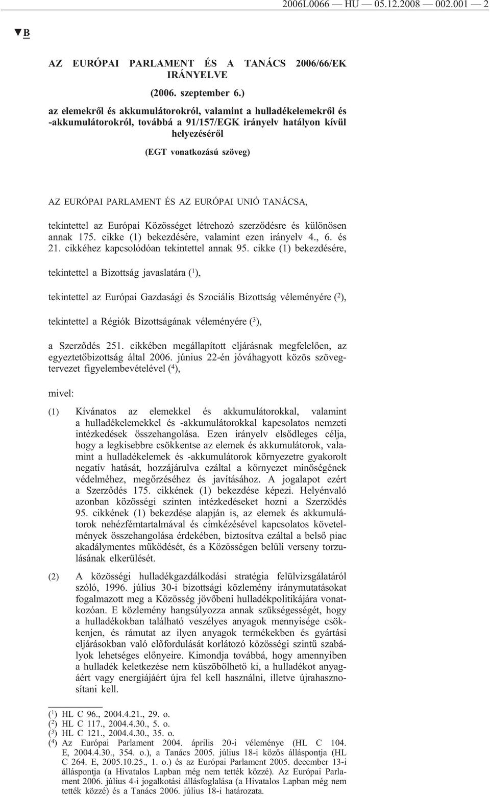 EURÓPAI UNIÓ TANÁCSA, tekintettel az Európai Közösséget létrehozó szerződésre és különösen annak 175. cikke (1) bekezdésére, valamint ezen irányelv 4., 6. és 21.