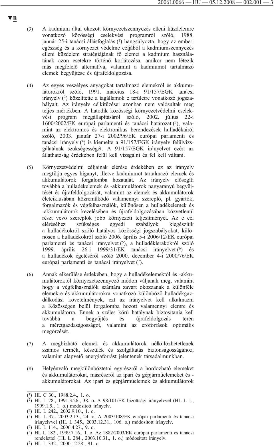 esetekre történő korlátozása, amikor nem létezik más megfelelő alternatíva, valamint a kadmiumot tartalmazó elemek begyűjtése és újrafeldolgozása.