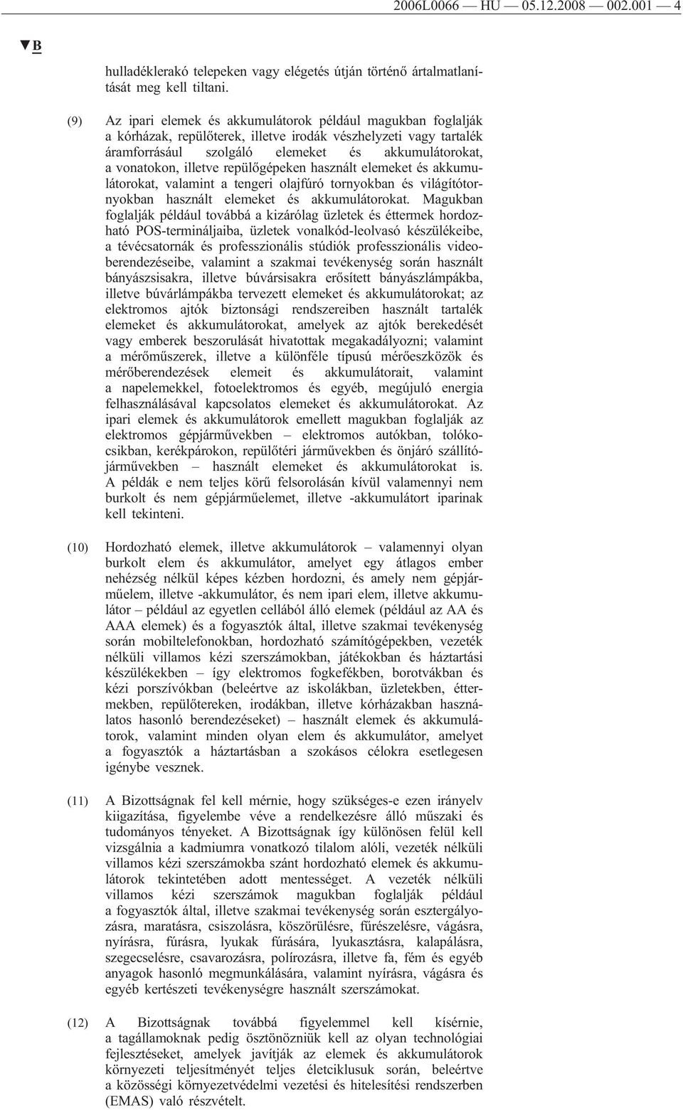 illetve repülőgépeken használt elemeket és akkumulátorokat, valamint a tengeri olajfúró tornyokban és világítótornyokban használt elemeket és akkumulátorokat.