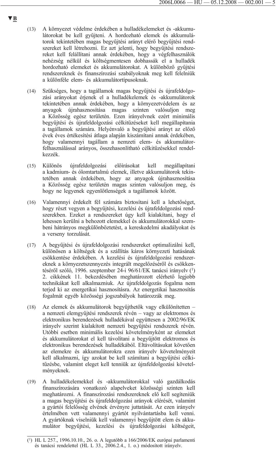 Ez azt jelenti, hogy begyűjtési rendszereket kell felállítani annak érdekében, hogy a végfelhasználók nehézség nélkül és költségmentesen dobhassák el a hulladék hordozható elemeket és akkumulátorokat.