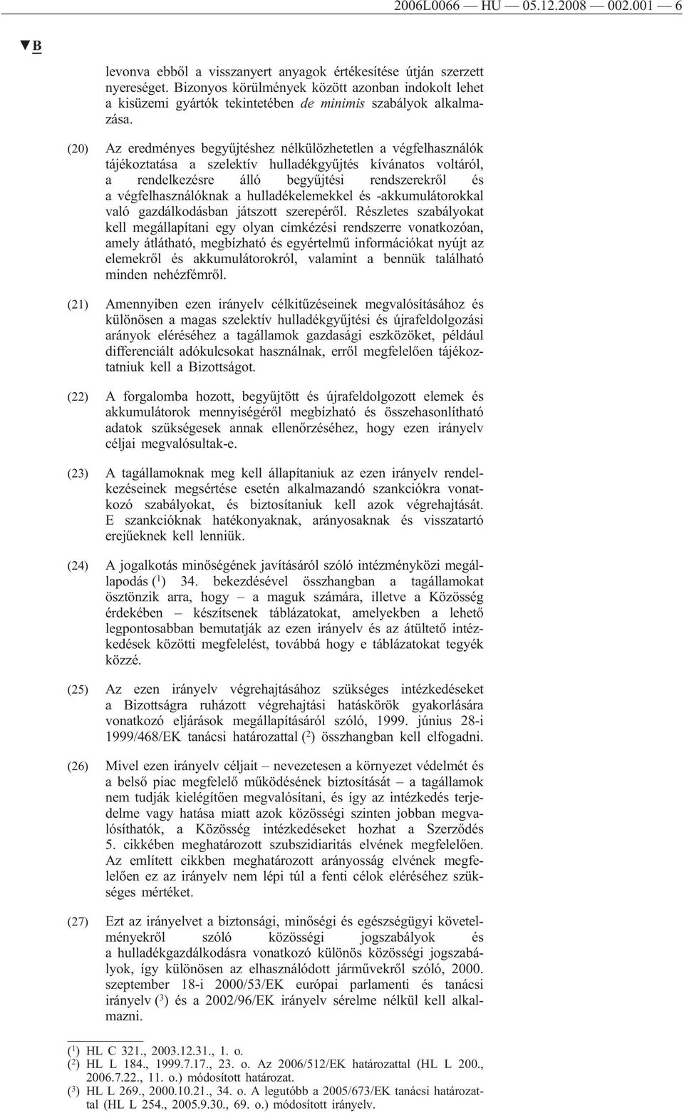 (20) Az eredményes begyűjtéshez nélkülözhetetlen a végfelhasználók tájékoztatása a szelektív hulladékgyűjtés kívánatos voltáról, a rendelkezésre álló begyűjtési rendszerekről és a végfelhasználóknak