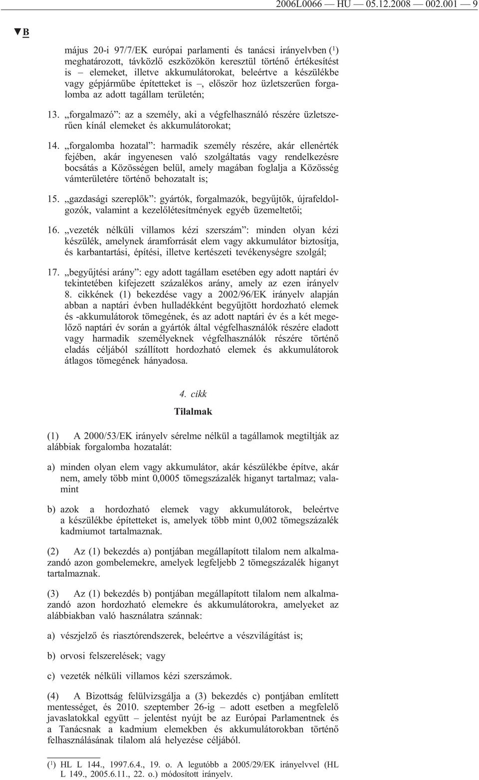 vagy gépjárműbe építetteket is, először hoz üzletszerűen forgalomba az adott tagállam területén; 13.