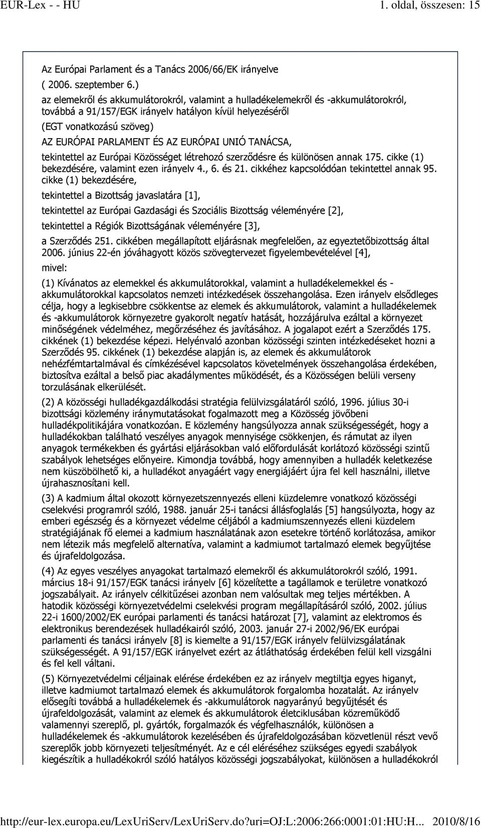 EURÓPAI UNIÓ TANÁCSA, tekintettel az Európai Közösséget létrehozó szerzıdésre és különösen annak 175. cikke (1) bekezdésére, valamint ezen irányelv 4., 6. és 21.
