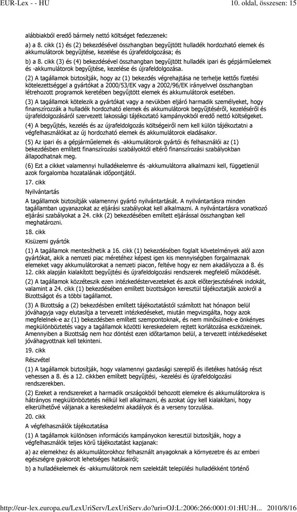 cikk (3) és (4) bekezdésével összhangban begyőjtött hulladék ipari és gépjármőelemek és -akkumulátorok begyőjtése, kezelése és újrafeldolgozása.