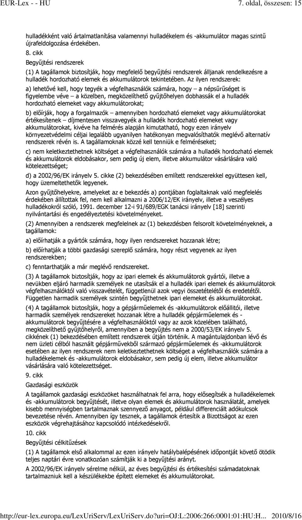 Az ilyen rendszerek: a) lehetıvé kell, hogy tegyék a végfelhasználók számára, hogy a népsőrőséget is figyelembe véve a közelben, megközelíthetı győjtıhelyen dobhassák el a hulladék hordozható