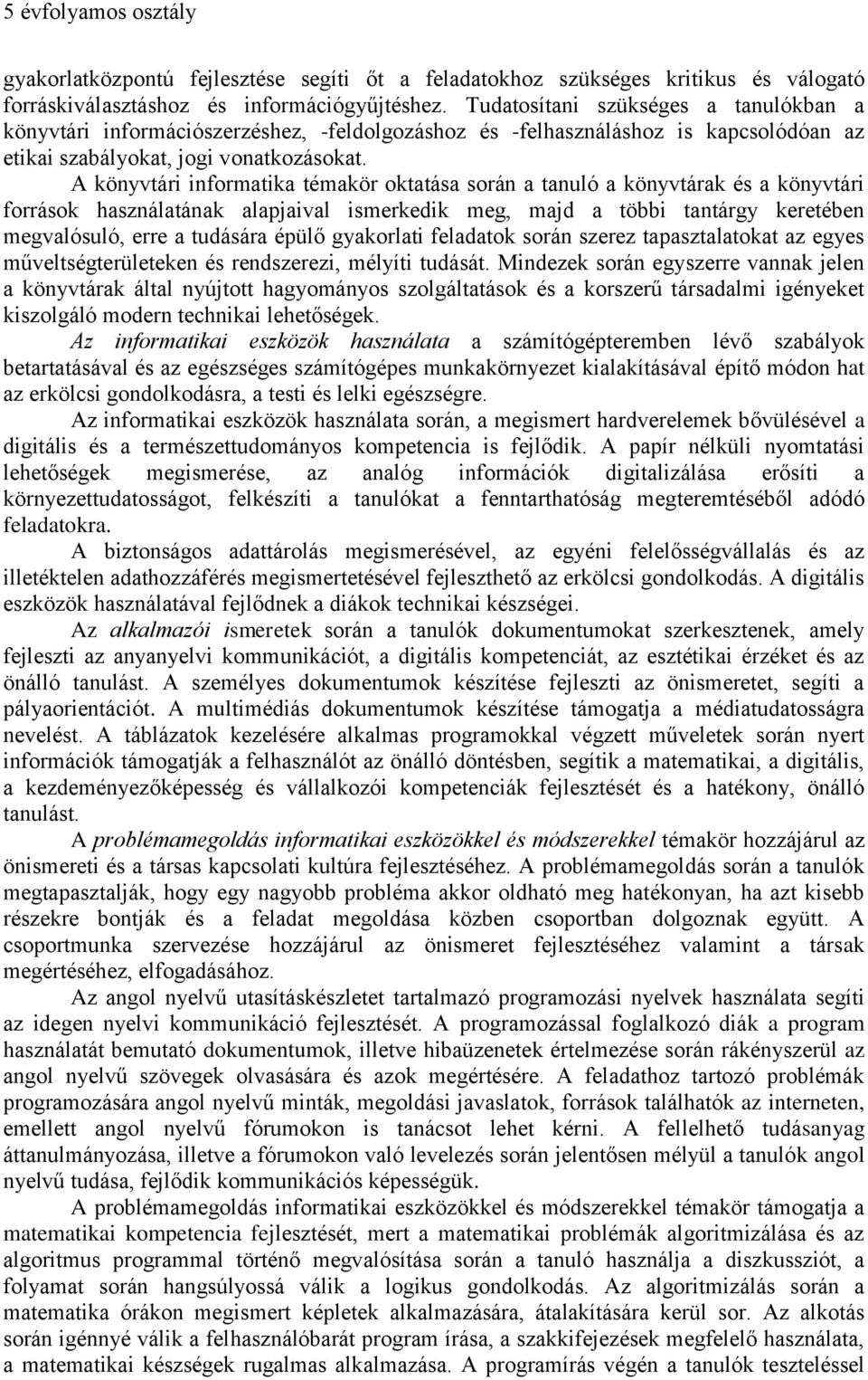 A könyvtári informatika témakör oktatása során a tanuló a könyvtárak és a könyvtári források használatának alapjaival ismerkedik meg, majd a többi tantárgy keretében megvalósuló, erre a tudására