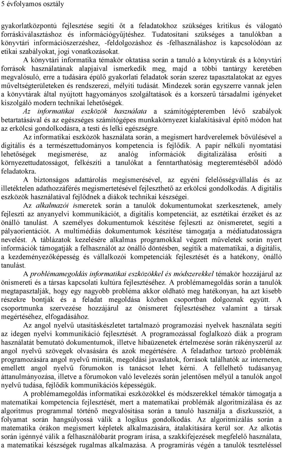 A könyvtári informatika témakör oktatása során a tanuló a könyvtárak és a könyvtári források használatának alapjaival ismerkedik meg, majd a többi tantárgy keretében megvalósuló, erre a tudására