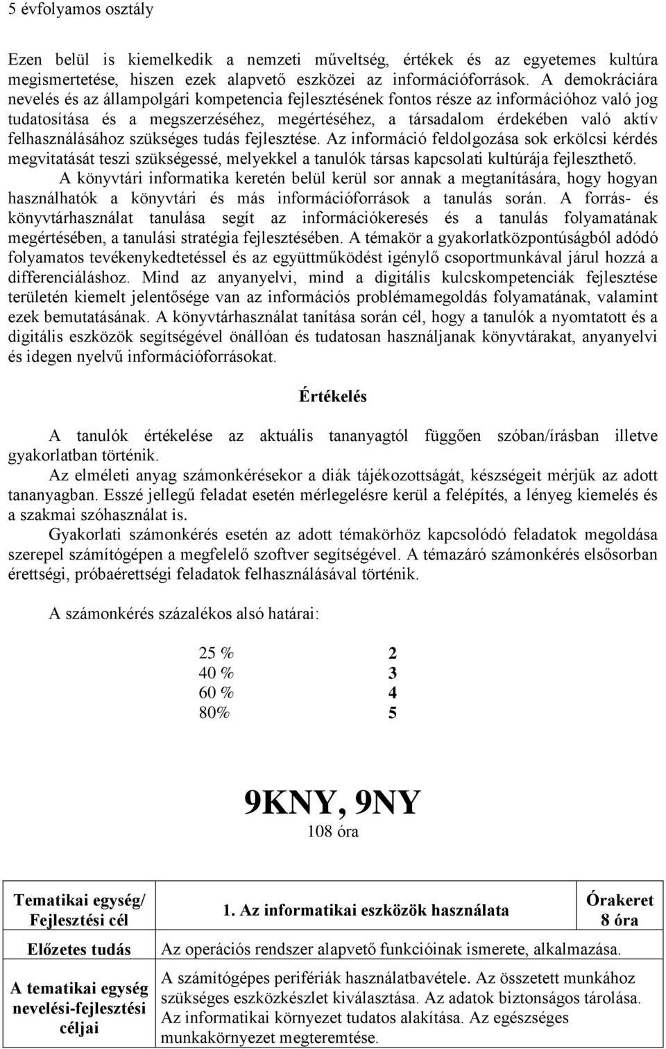 felhasználásához szükséges tudás fejlesztése. Az információ feldolgozása sok erkölcsi kérdés megvitatását teszi szükségessé, melyekkel a tanulók társas kapcsolati kultúrája fejleszthető.