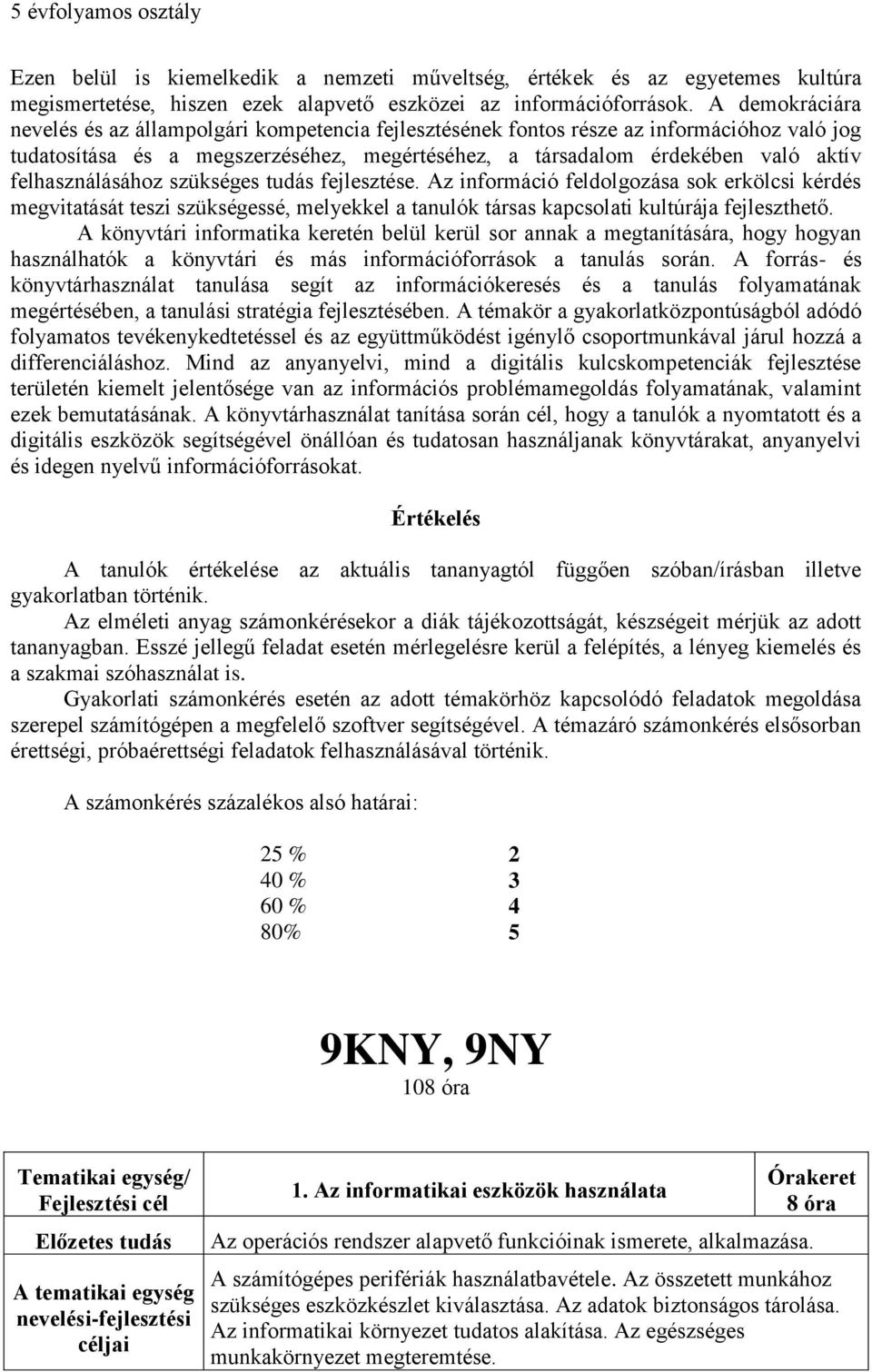 felhasználásához szükséges tudás fejlesztése. Az információ feldolgozása sok erkölcsi kérdés megvitatását teszi szükségessé, melyekkel a tanulók társas kapcsolati kultúrája fejleszthető.