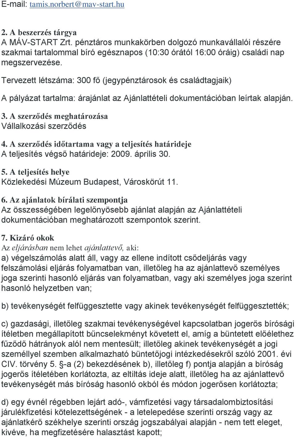 Tervezett létszáma: 300 fő (jegypénztárosok és családtagjaik) A pályázat tartalma: árajánlat az Ajánlattételi dokumentációban leírtak alapján. 3. A szerződés meghatározása Vállalkozási szerződés 4.