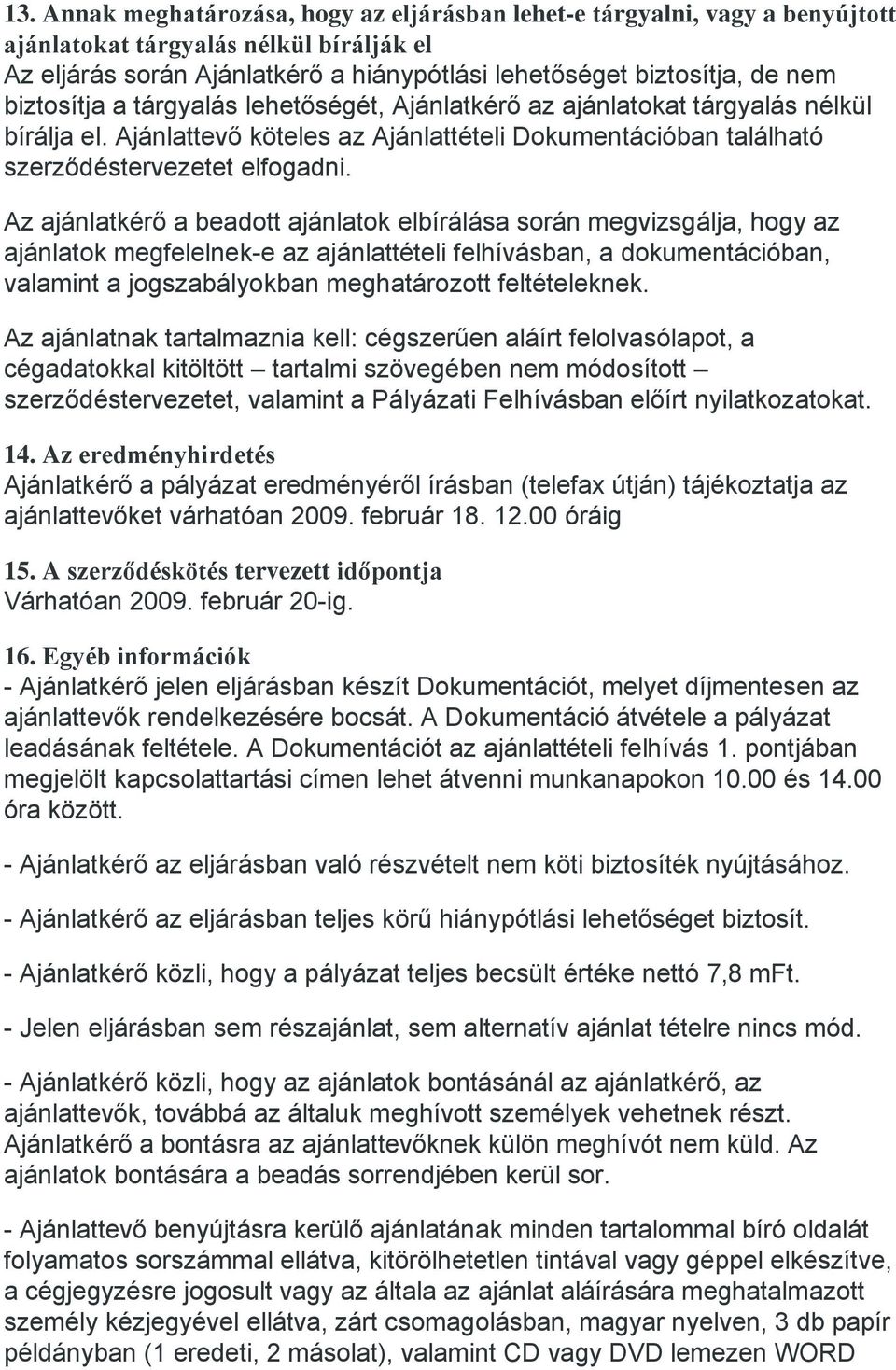 Az ajánlatkérő a beadott ajánlatok elbírálása során megvizsgálja, hogy az ajánlatok megfelelnek-e az ajánlattételi felhívásban, a dokumentációban, valamint a jogszabályokban meghatározott