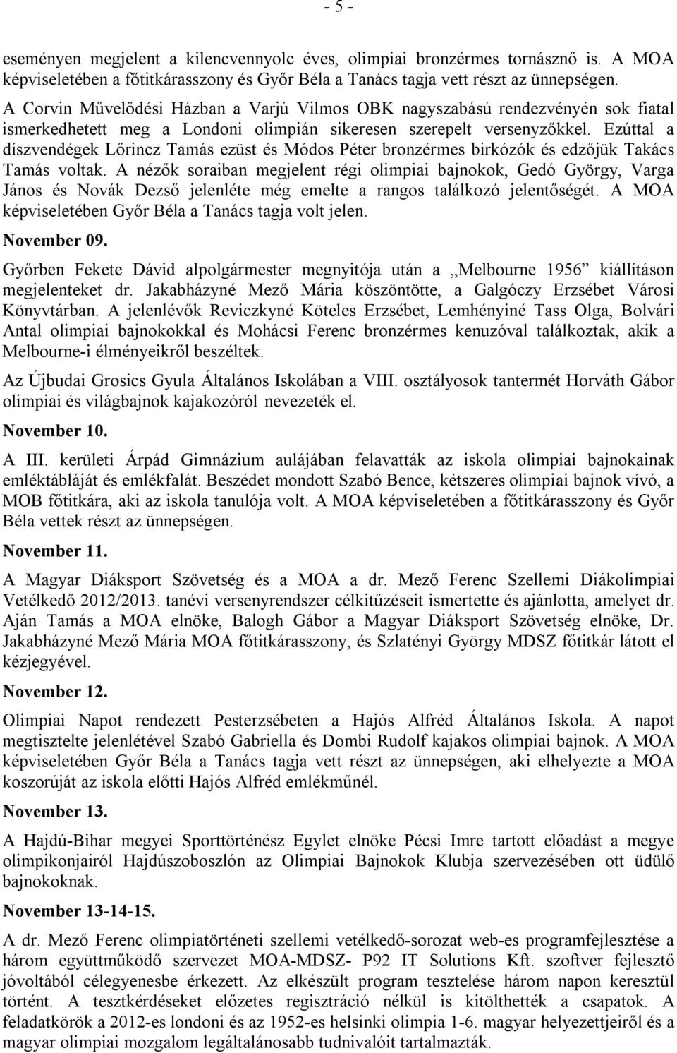Ezúttal a díszvendégek Lőrincz Tamás ezüst és Módos Péter bronzérmes birkózók és edzőjük Takács Tamás voltak.