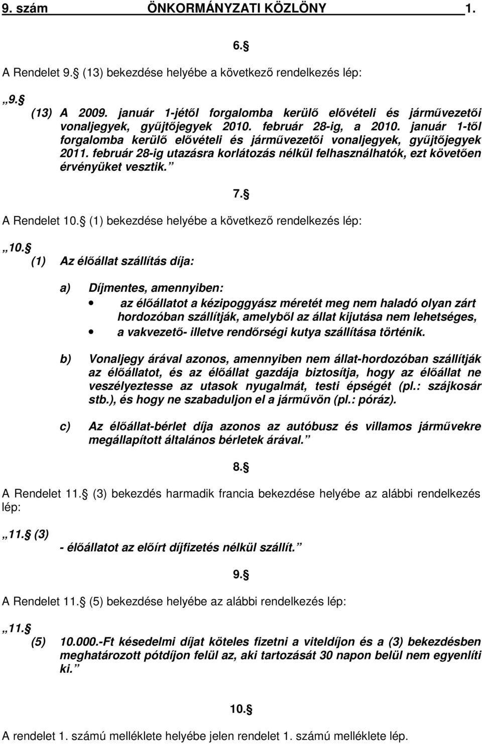 január 1-től forgalomba kerülő elővételi és járművezetői vonaljegyek, gyűjtőjegyek 2011. február 28-ig utazásra korlátozás nélkül felhasználhatók, ezt követően érvényüket vesztik. A Rendelet 10.