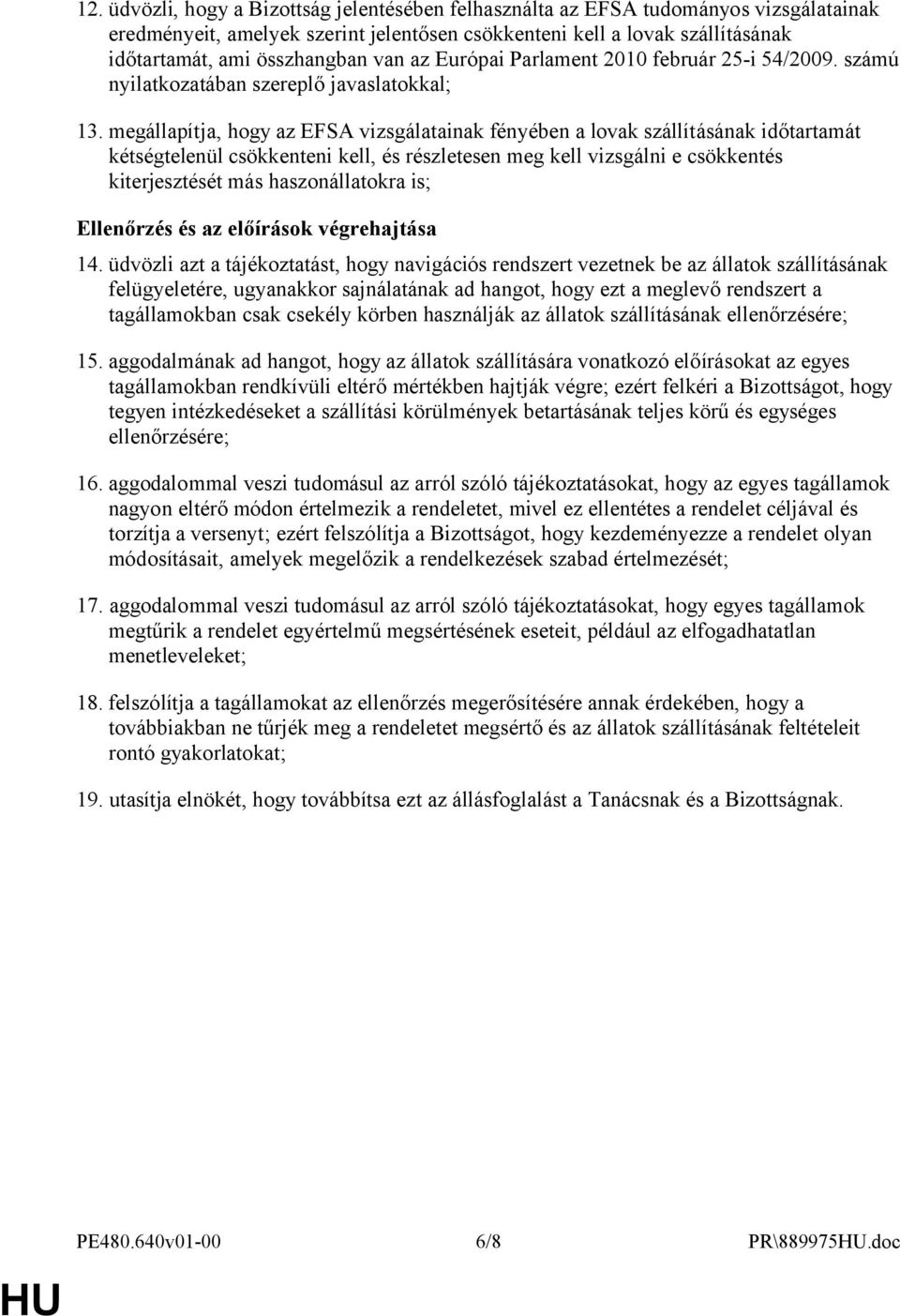 megállapítja, hogy az EFSA vizsgálatainak fényében a lovak szállításának időtartamát kétségtelenül csökkenteni kell, és részletesen meg kell vizsgálni e csökkentés kiterjesztését más haszonállatokra