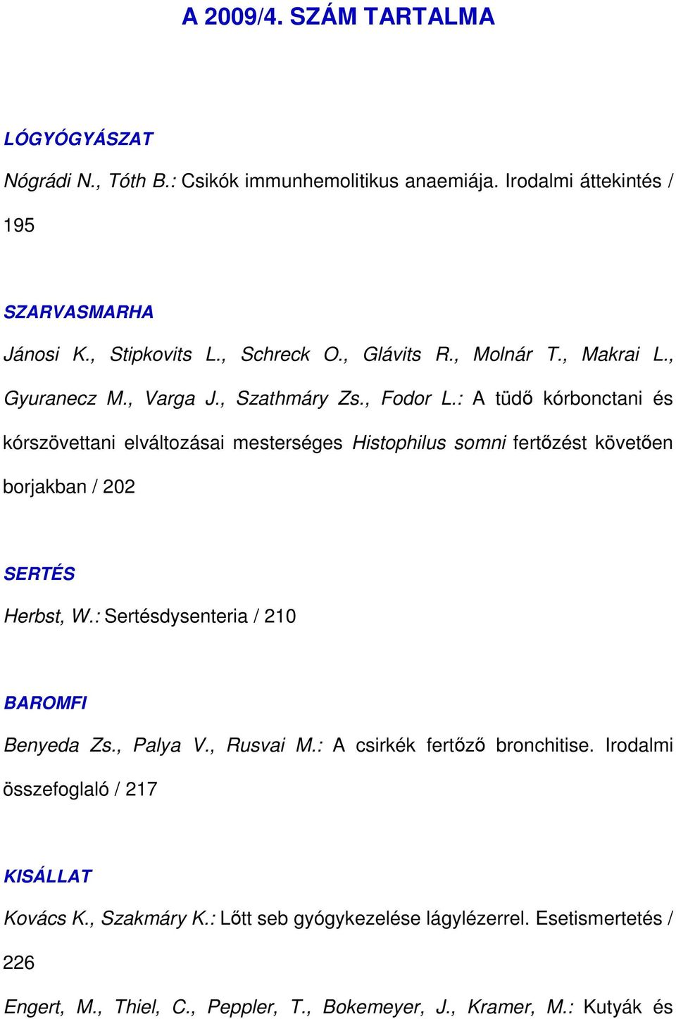 : A tüdı kórbonctani és kórszövettani elváltozásai mesterséges Histophilus somni fertızést követıen borjakban / 202 SERTÉS Herbst, W.