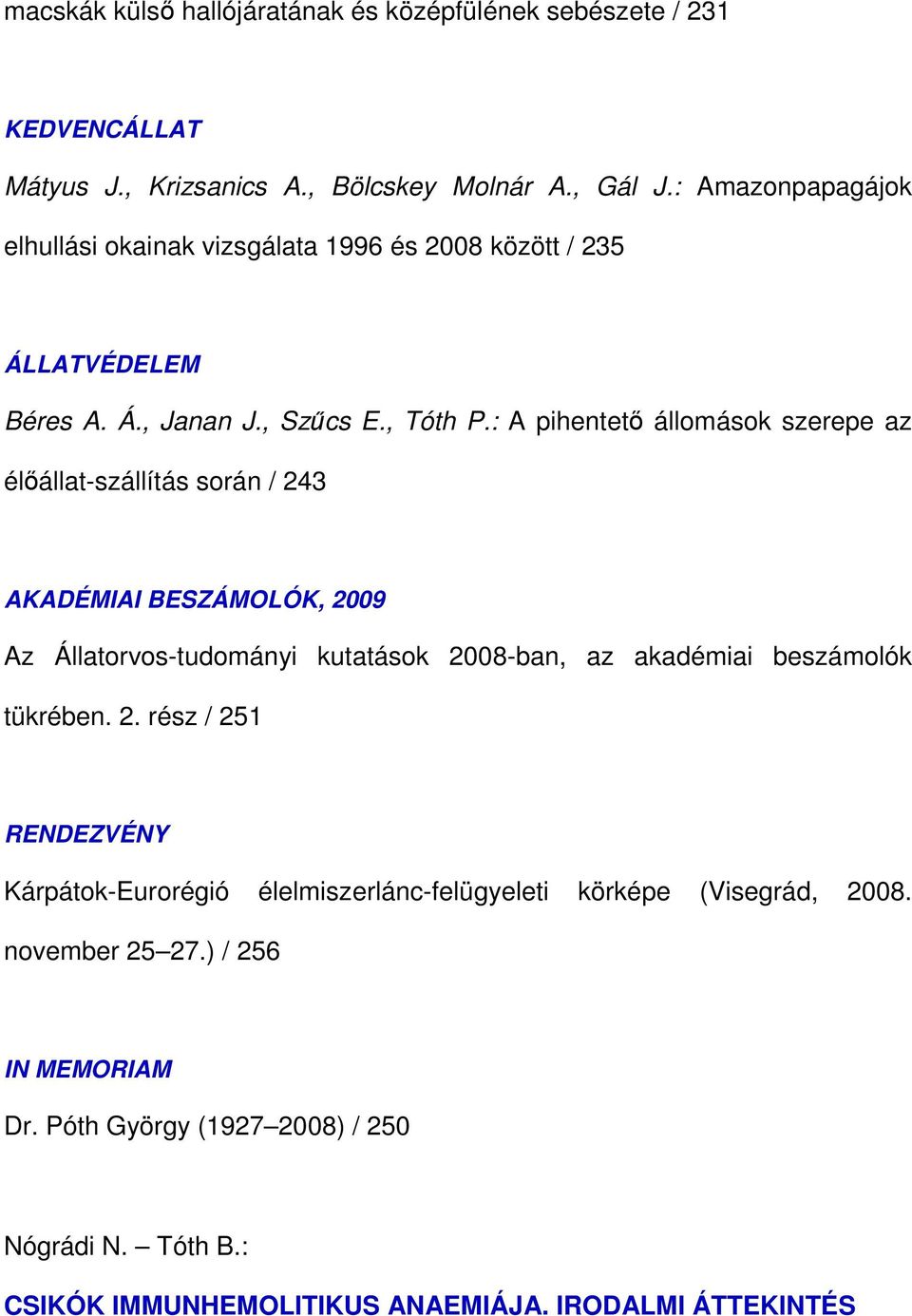 : A pihentetı állomások szerepe az élıállat-szállítás során / 243 AKADÉMIAI BESZÁMOLÓK, 2009 Az Állatorvos-tudományi kutatások 2008-ban, az akadémiai beszámolók