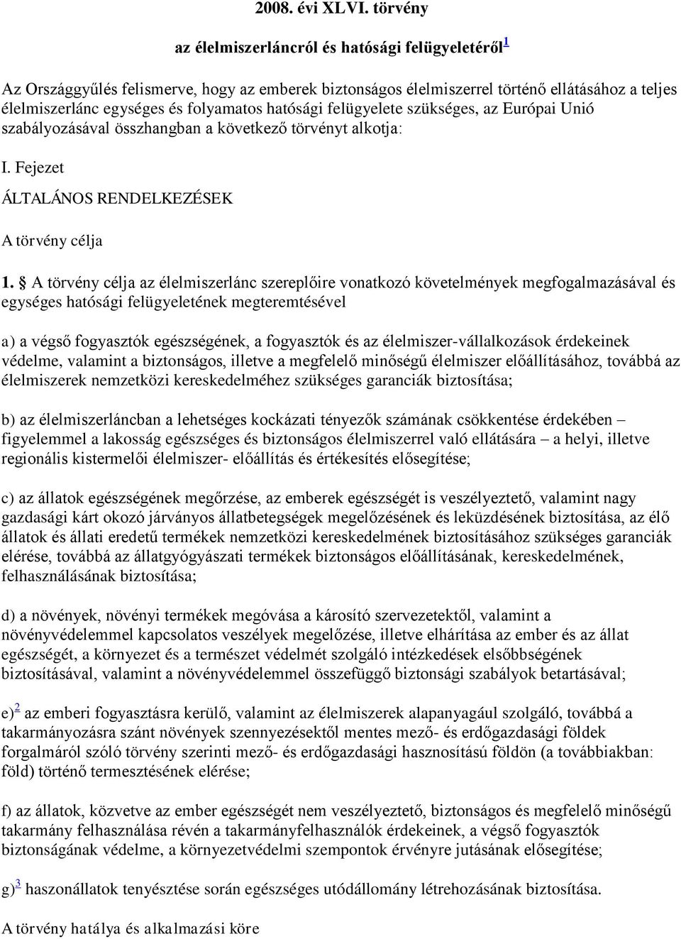 hatósági felügyelete szükséges, az Európai Unió szabályozásával összhangban a következő törvényt alkotja: I. Fejezet ÁLTALÁNOS RENDELKEZÉSEK A törvény célja 1.