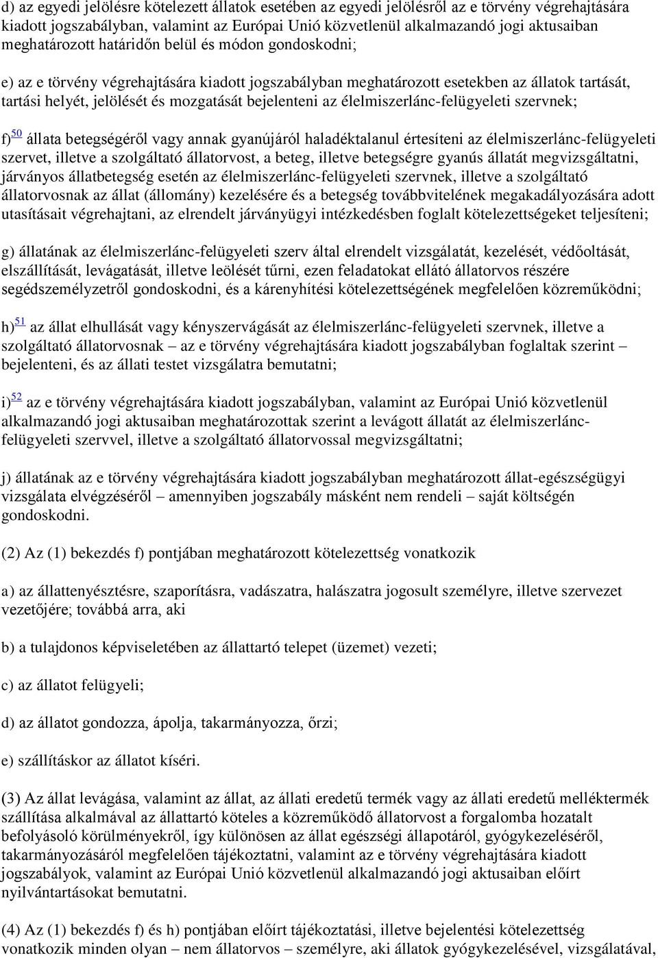 bejelenteni az élelmiszerlánc-felügyeleti szervnek; f) 50 állata betegségéről vagy annak gyanújáról haladéktalanul értesíteni az élelmiszerlánc-felügyeleti szervet, illetve a szolgáltató állatorvost,