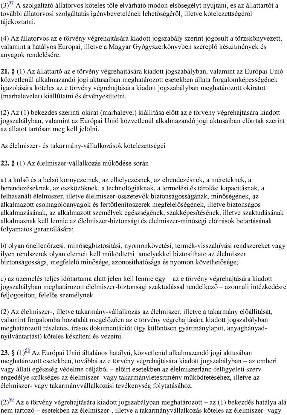 (4) Az állatorvos az e törvény végrehajtására kiadott jogszabály szerint jogosult a törzskönyvezett, valamint a hatályos Európai, illetve a Magyar Gyógyszerkönyvben szereplő készítmények és anyagok