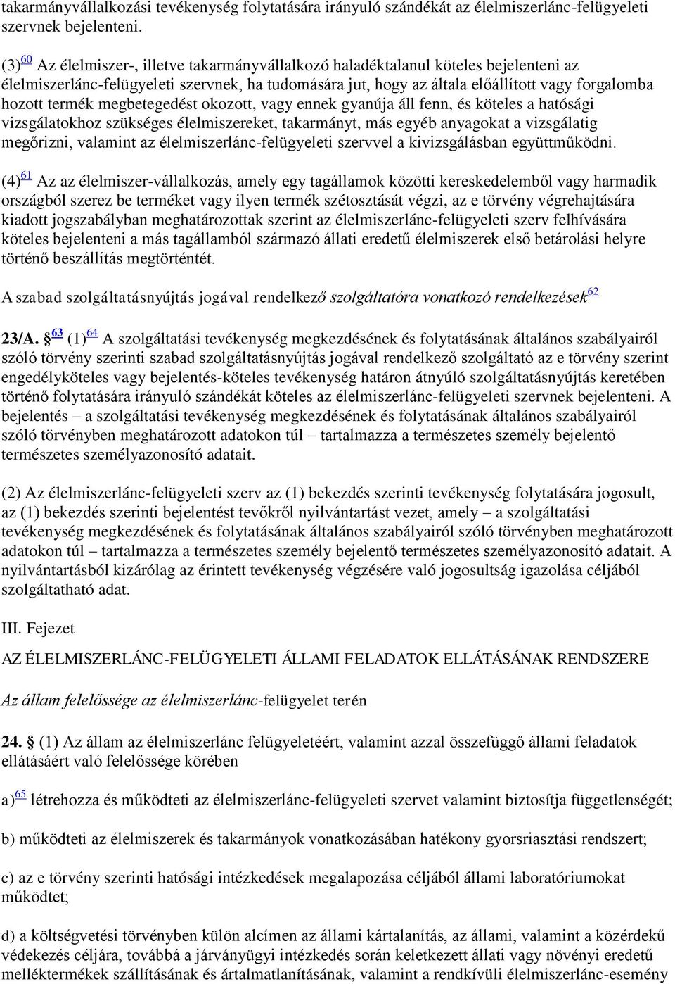 termék megbetegedést okozott, vagy ennek gyanúja áll fenn, és köteles a hatósági vizsgálatokhoz szükséges élelmiszereket, takarmányt, más egyéb anyagokat a vizsgálatig megőrizni, valamint az