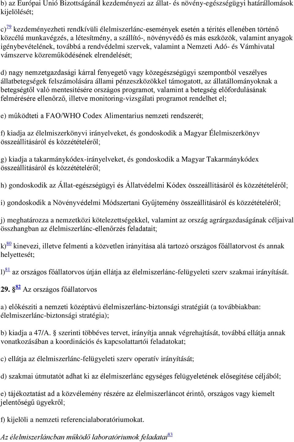 közreműködésének elrendelését; d) nagy nemzetgazdasági kárral fenyegető vagy közegészségügyi szempontból veszélyes állatbetegségek felszámolására állami pénzeszközökkel támogatott, az