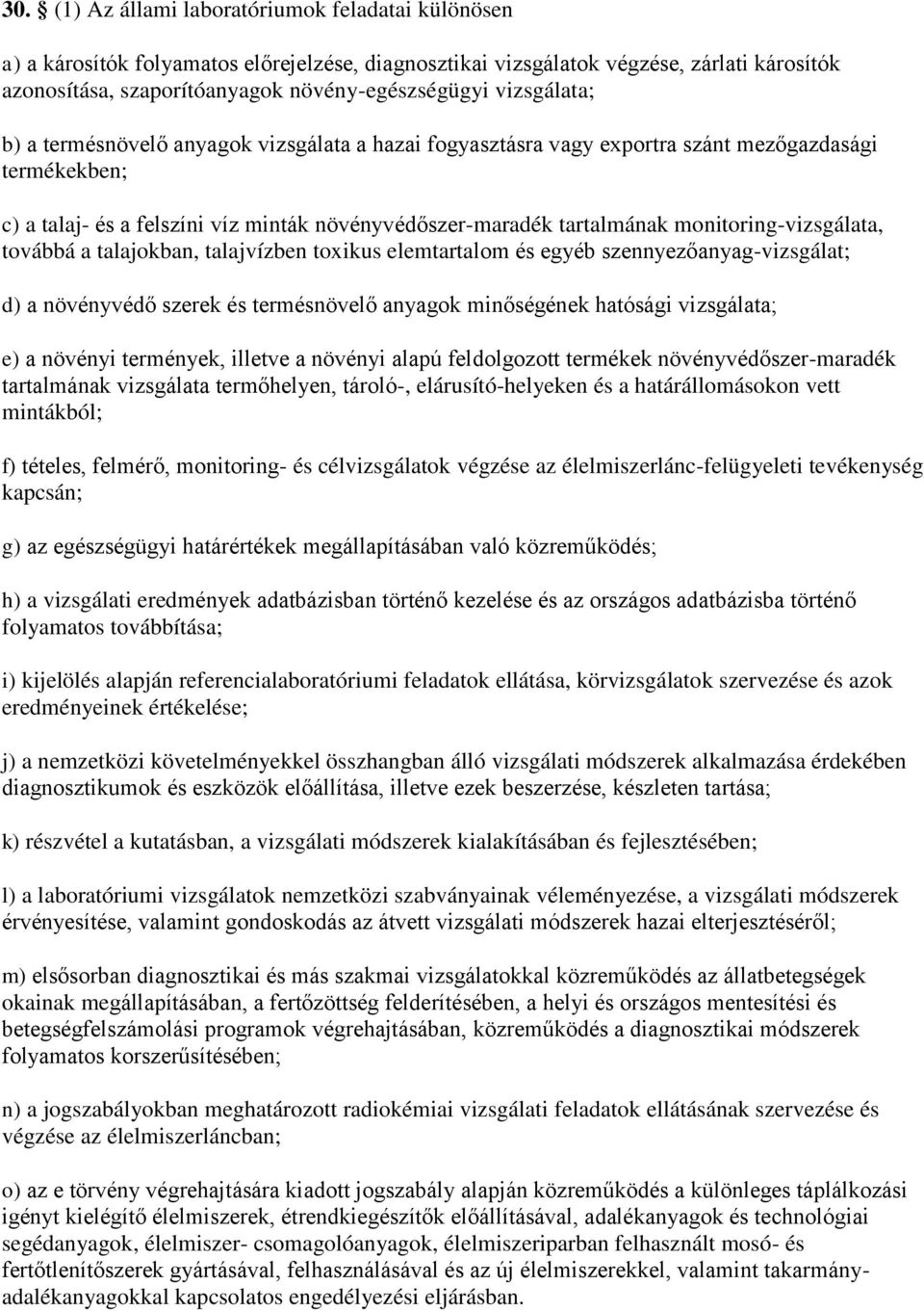 monitoring-vizsgálata, továbbá a talajokban, talajvízben toxikus elemtartalom és egyéb szennyezőanyag-vizsgálat; d) a növényvédő szerek és termésnövelő anyagok minőségének hatósági vizsgálata; e) a