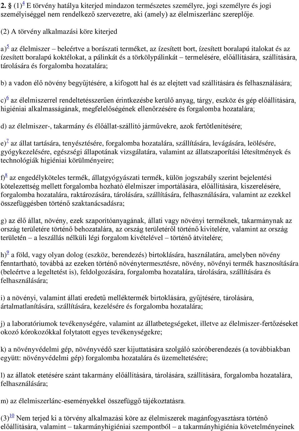 törkölypálinkát termelésére, előállítására, szállítására, tárolására és forgalomba hozatalára; b) a vadon élő növény begyűjtésére, a kifogott hal és az elejtett vad szállítására és felhasználására;