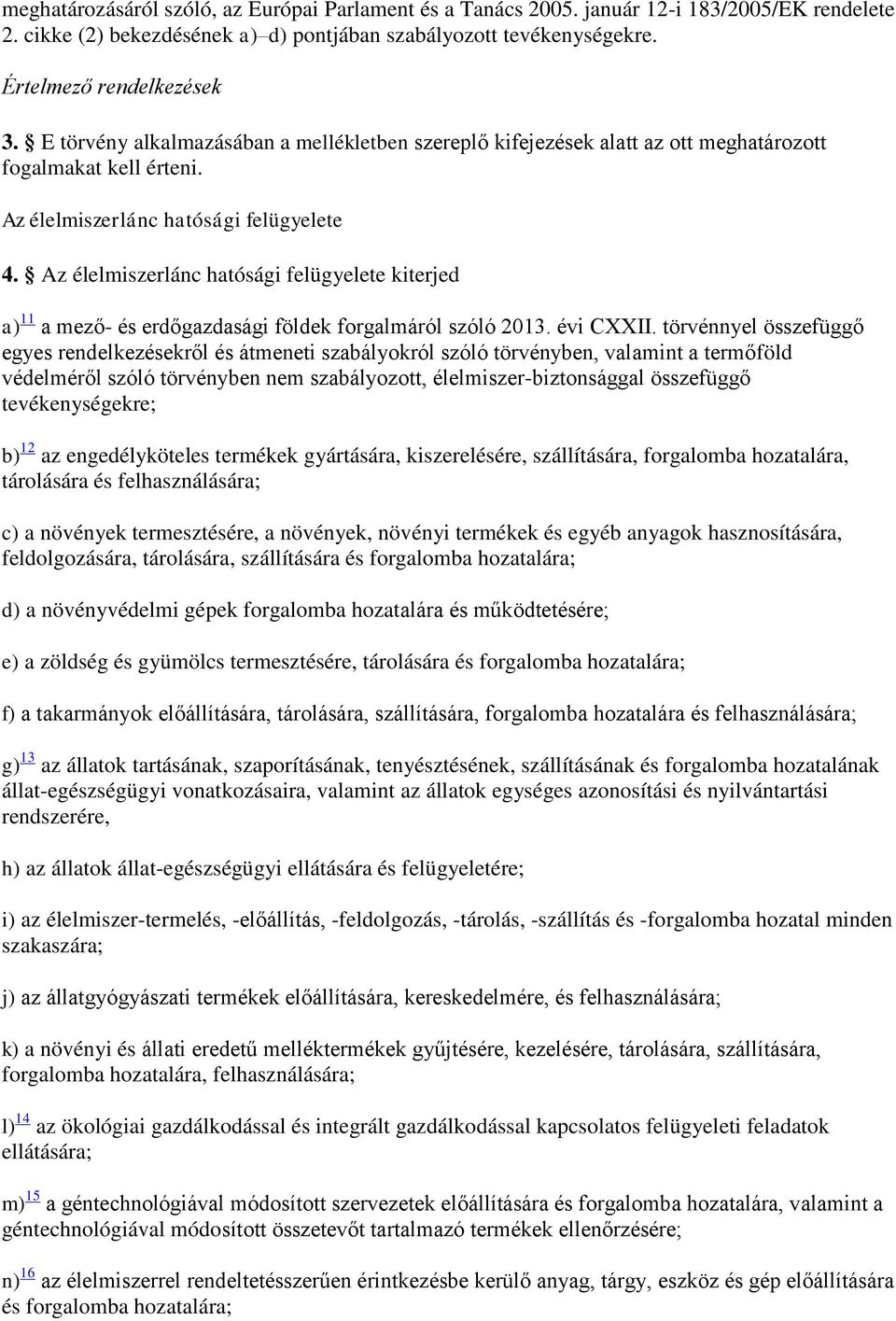 Az élelmiszerlánc hatósági felügyelete kiterjed a) 11 a mező- és erdőgazdasági földek forgalmáról szóló 2013. évi CXXII.