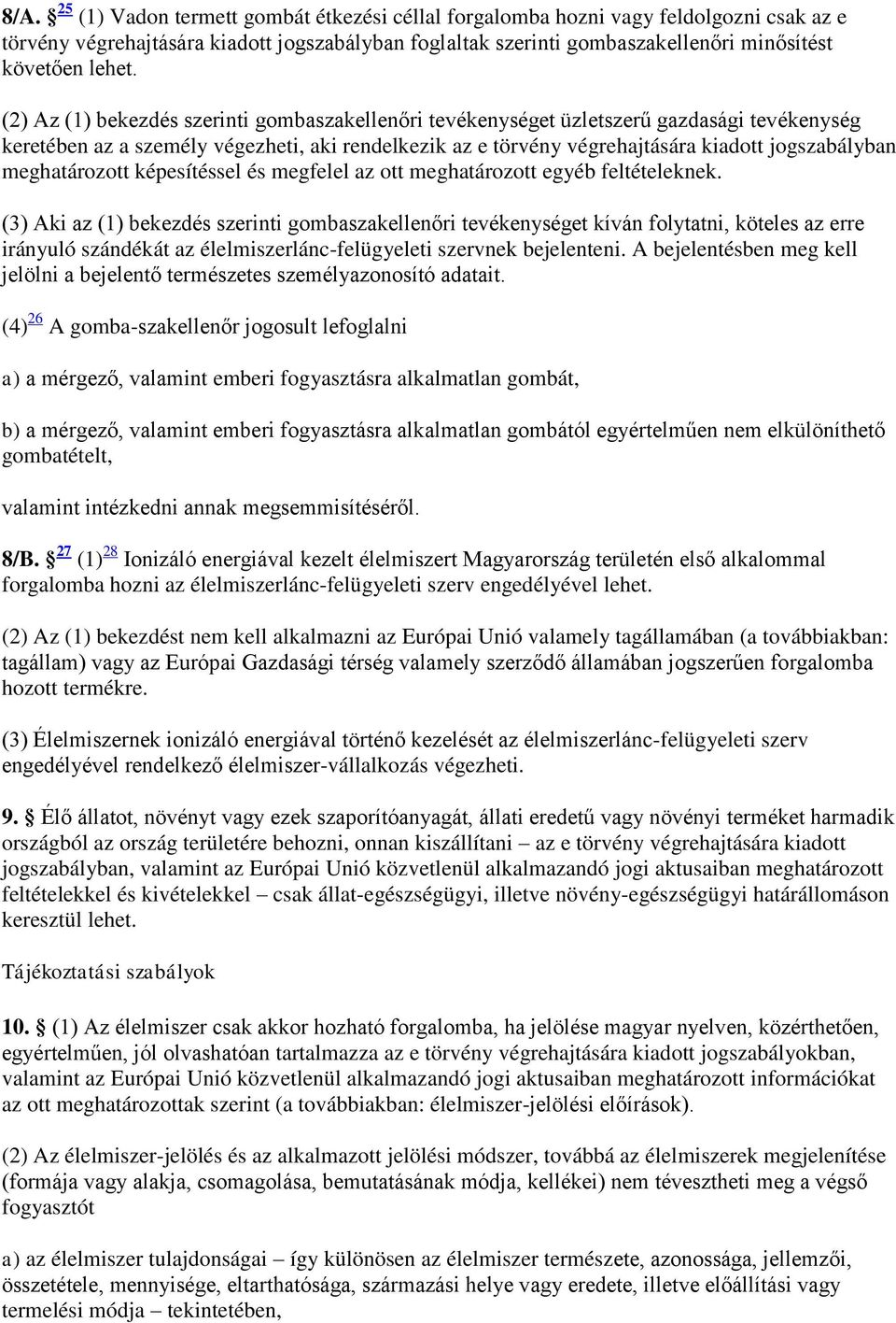 (2) Az (1) bekezdés szerinti gombaszakellenőri tevékenységet üzletszerű gazdasági tevékenység keretében az a személy végezheti, aki rendelkezik az e törvény végrehajtására kiadott jogszabályban