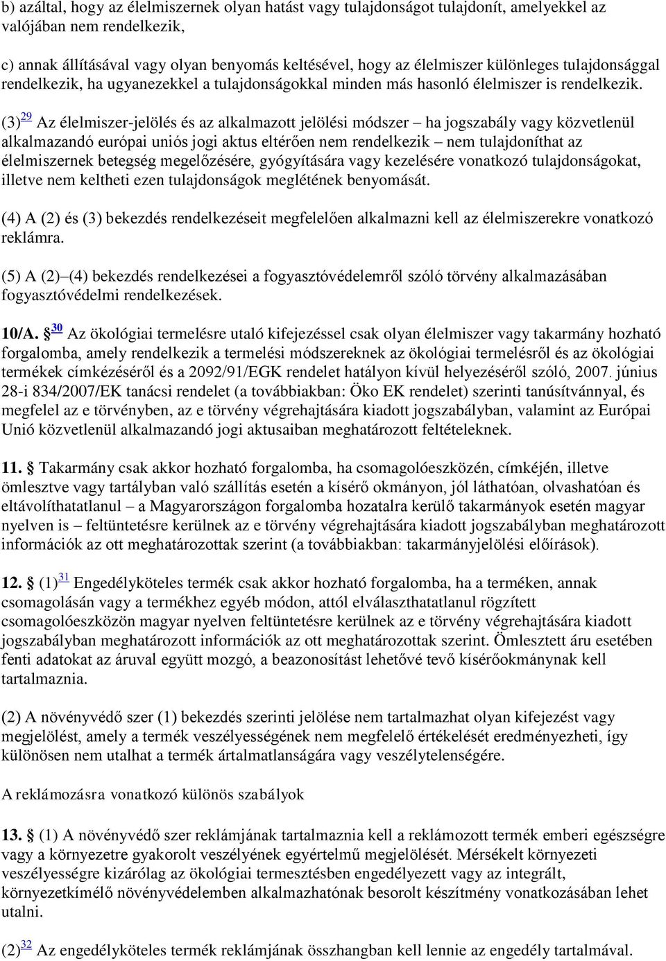 (3) 29 Az élelmiszer-jelölés és az alkalmazott jelölési módszer ha jogszabály vagy közvetlenül alkalmazandó európai uniós jogi aktus eltérően nem rendelkezik nem tulajdoníthat az élelmiszernek