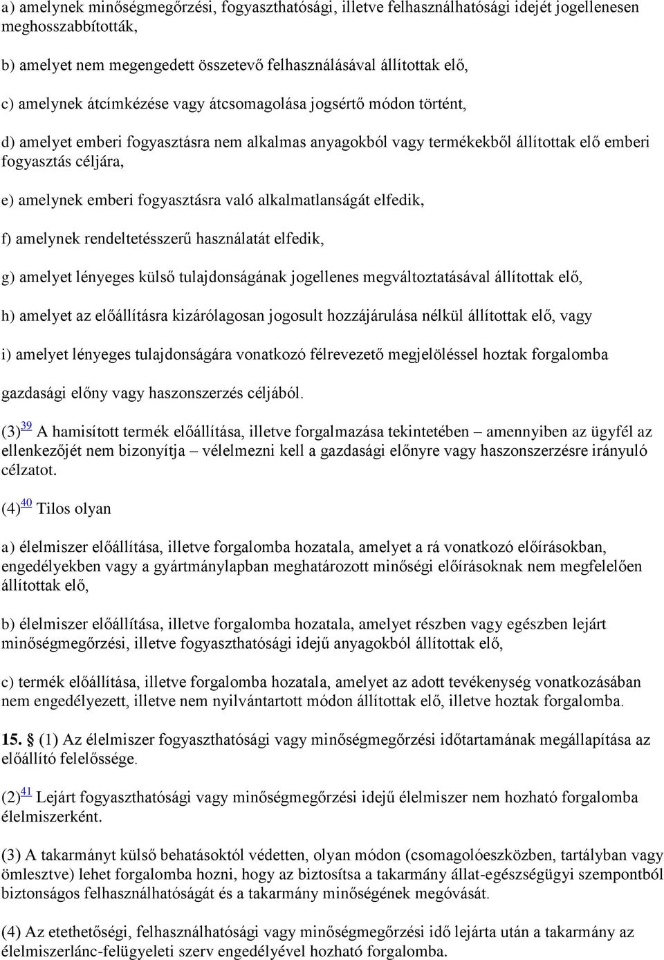fogyasztásra való alkalmatlanságát elfedik, f) amelynek rendeltetésszerű használatát elfedik, g) amelyet lényeges külső tulajdonságának jogellenes megváltoztatásával állítottak elő, h) amelyet az