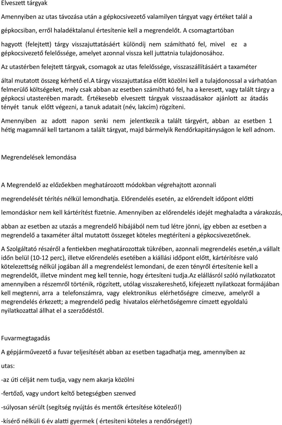 Az utastérben felejtep tárgyak, csomagok az utas felelőssége, visszaszállításáért a taxaméter által mutatop összeg kérhető el.