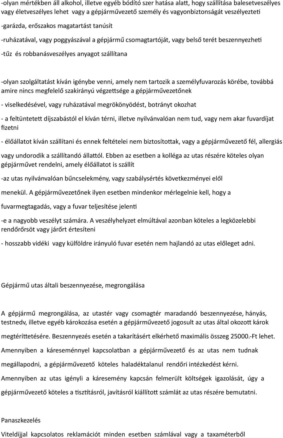 kíván igénybe venni, amely nem tartozik a személyfuvarozás körébe, továbbá amire nincs megfelelő szakirányú végzepsége a gépjárművezetőnek - viselkedésével, vagy ruházatával megrökönyödést, botrányt