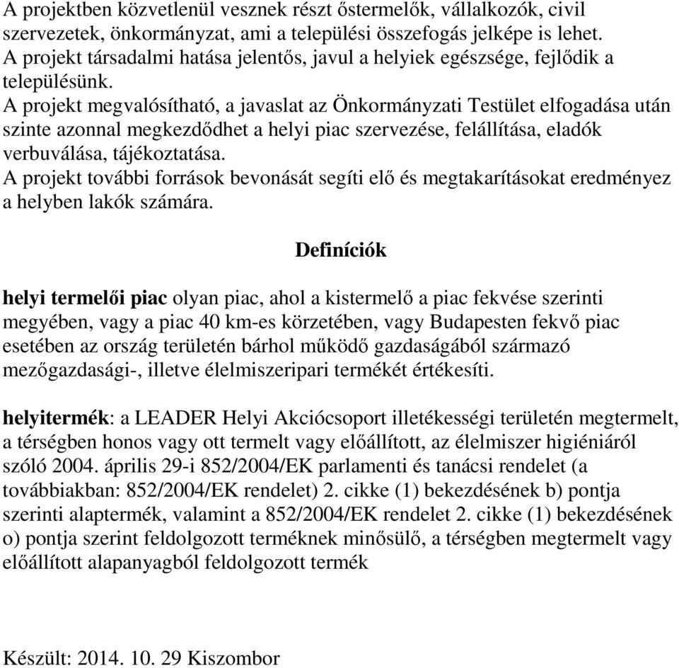 A projekt megvalósítható, a javaslat az Önkormányzati Testület elfogadása után szinte azonnal megkezdődhet a helyi piac szervezése, felállítása, eladók verbuválása, tájékoztatása.