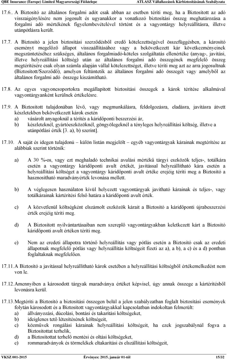 7. A Biztosító a jelen biztosítási szerződésből eredő kötelezettségével összefüggésben, a károsító eseményt megelőző állapot visszaállításához vagy a bekövetkezett kár következményeinek